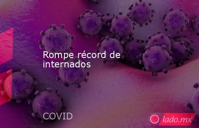 Rompe récord de internados. Noticias en tiempo real