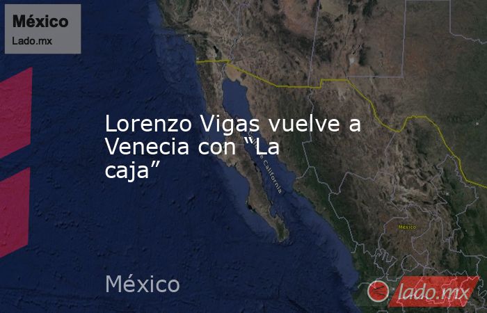 Lorenzo Vigas vuelve a Venecia con “La caja”. Noticias en tiempo real