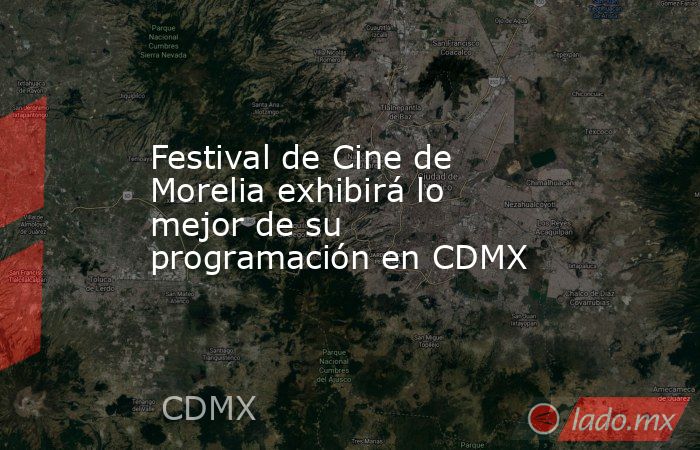 Festival de Cine de Morelia exhibirá lo mejor de su programación en CDMX. Noticias en tiempo real