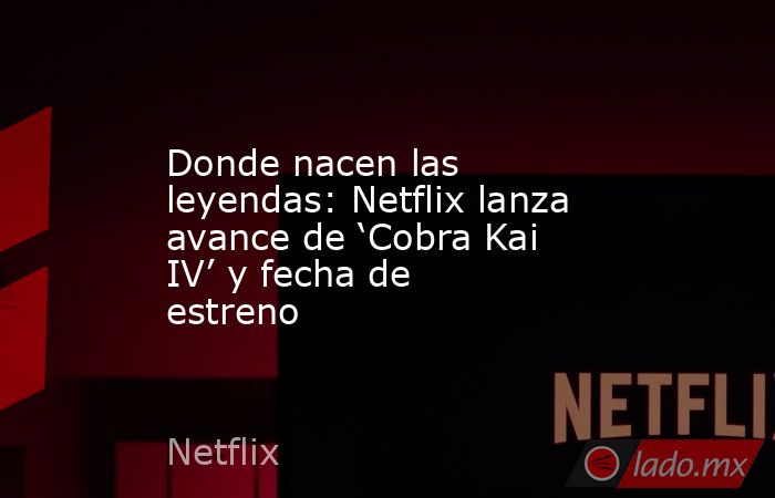 Donde nacen las leyendas: Netflix lanza avance de ‘Cobra Kai IV’ y fecha de estreno. Noticias en tiempo real