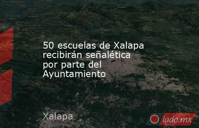 50 escuelas de Xalapa recibirán señalética por parte del Ayuntamiento. Noticias en tiempo real