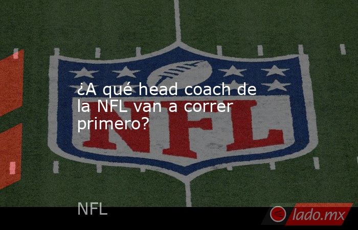 ¿A qué head coach de la NFL van a correr primero?. Noticias en tiempo real