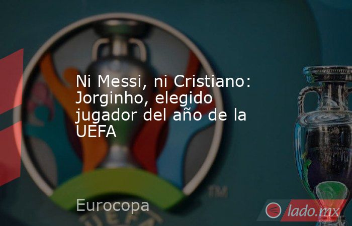 Ni Messi, ni Cristiano: Jorginho, elegido jugador del año de la UEFA. Noticias en tiempo real