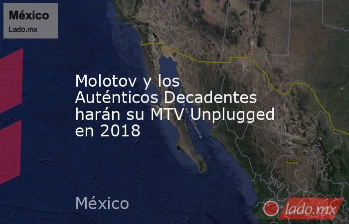 Molotov y los Auténticos Decadentes harán su MTV Unplugged en 2018. Noticias en tiempo real