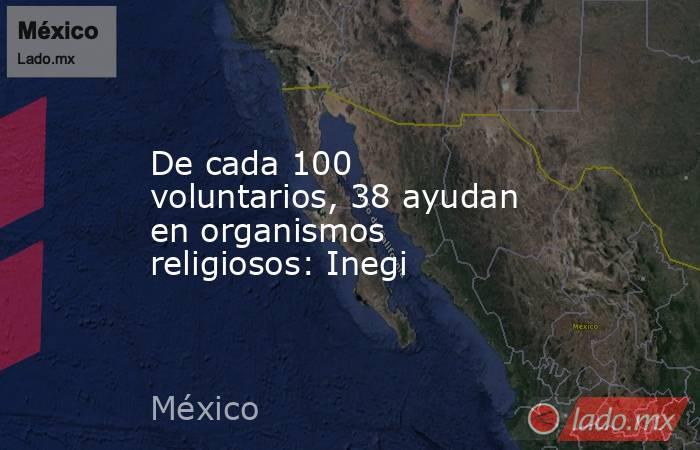 De cada 100 voluntarios, 38 ayudan en organismos religiosos: Inegi. Noticias en tiempo real