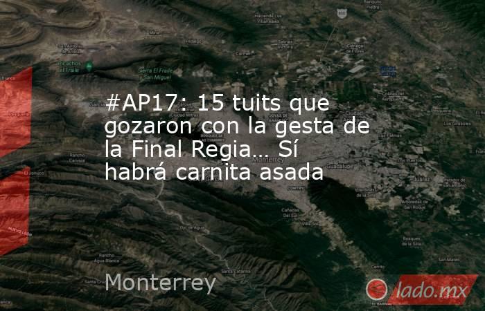 #AP17: 15 tuits que gozaron con la gesta de la Final Regia… Sí habrá carnita asada. Noticias en tiempo real