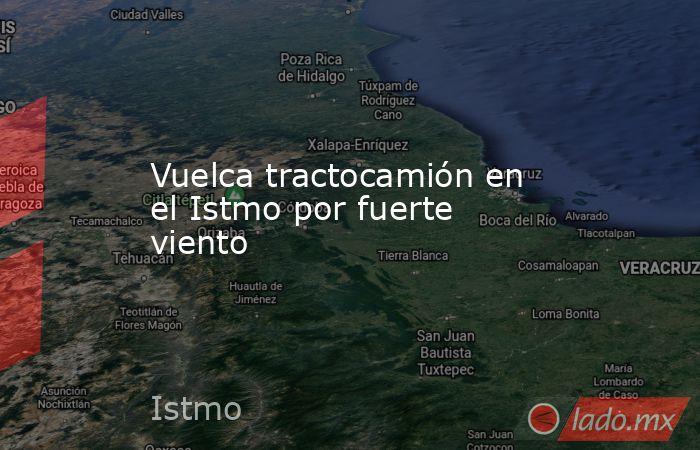 Vuelca tractocamión en el Istmo por fuerte viento. Noticias en tiempo real