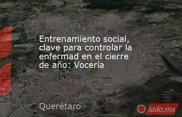 Entrenamiento social, clave para controlar la enfermad en el cierre de año: Vocería. Noticias en tiempo real