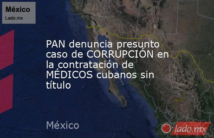 PAN denuncia presunto caso de CORRUPCIÓN en la contratación de MÉDICOS cubanos sin título. Noticias en tiempo real