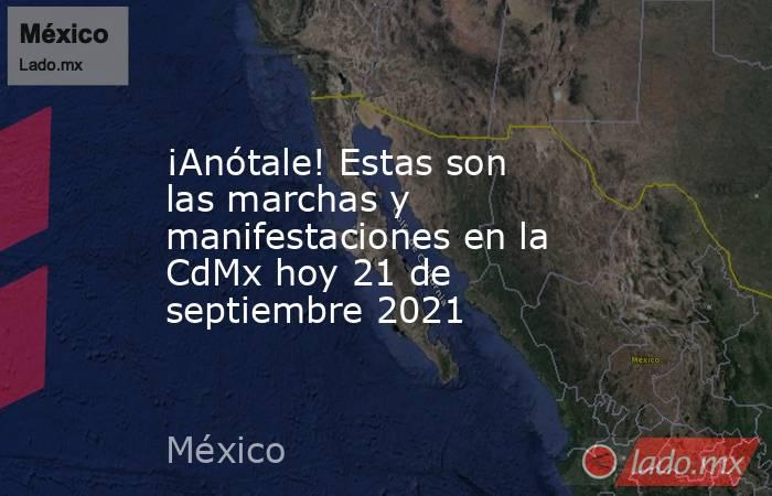 ¡Anótale! Estas son las marchas y manifestaciones en la CdMx hoy 21 de septiembre 2021. Noticias en tiempo real