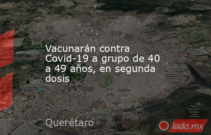 Vacunarán contra Covid-19 a grupo de 40 a 49 años, en segunda dosis. Noticias en tiempo real