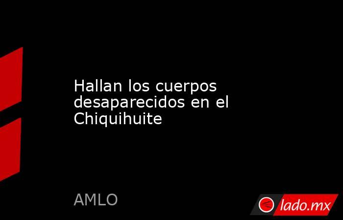 Hallan los cuerpos desaparecidos en el Chiquihuite. Noticias en tiempo real