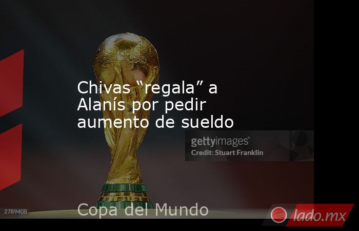 Chivas “regala” a Alanís por pedir aumento de sueldo. Noticias en tiempo real