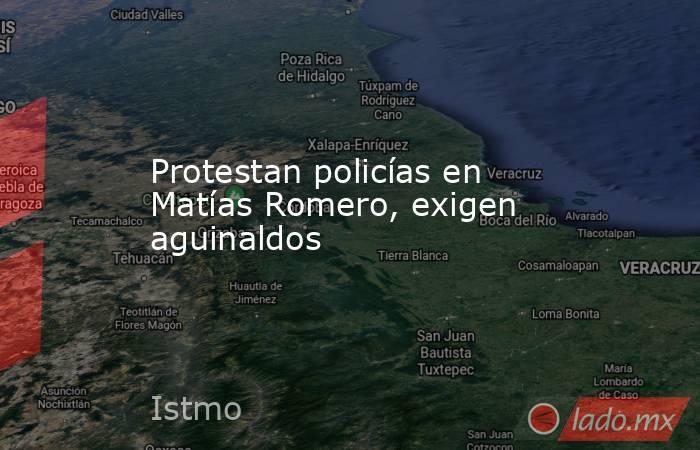 Protestan policías en Matías Romero, exigen aguinaldos. Noticias en tiempo real