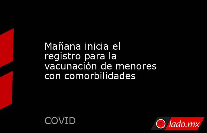 Mañana inicia el registro para la vacunación de menores con comorbilidades. Noticias en tiempo real