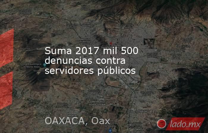 Suma 2017 mil 500 denuncias contra servidores públicos. Noticias en tiempo real