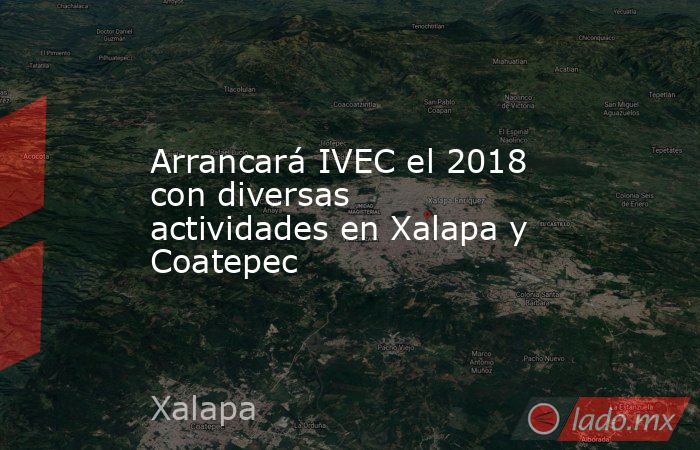 Arrancará IVEC el 2018 con diversas actividades en Xalapa y Coatepec. Noticias en tiempo real