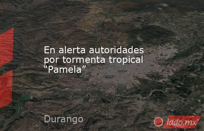 En alerta autoridades por tormenta tropical “Pamela”. Noticias en tiempo real