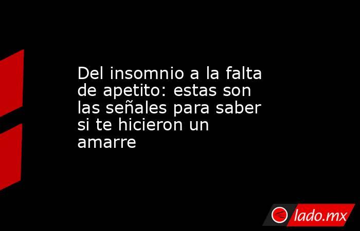 Del insomnio a la falta de apetito: estas son las señales para saber si te hicieron un amarre. Noticias en tiempo real