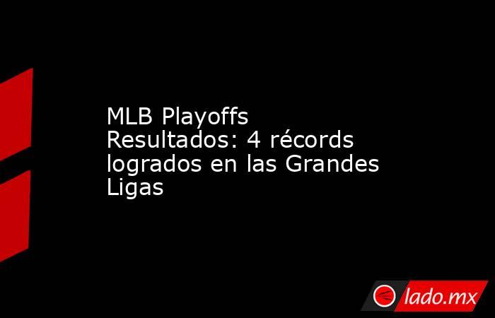 MLB Playoffs Resultados: 4 récords logrados en las Grandes Ligas. Noticias en tiempo real