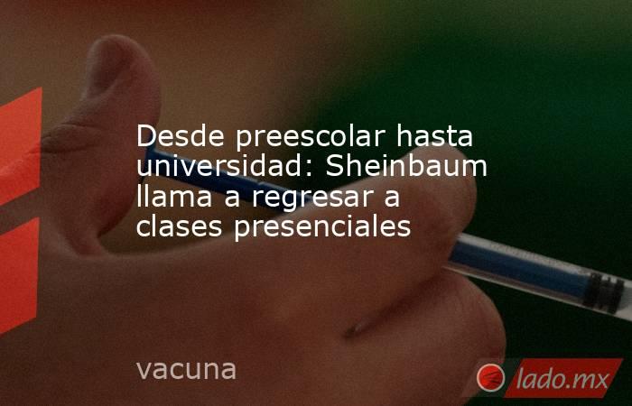 Desde preescolar hasta universidad: Sheinbaum llama a regresar a clases presenciales. Noticias en tiempo real