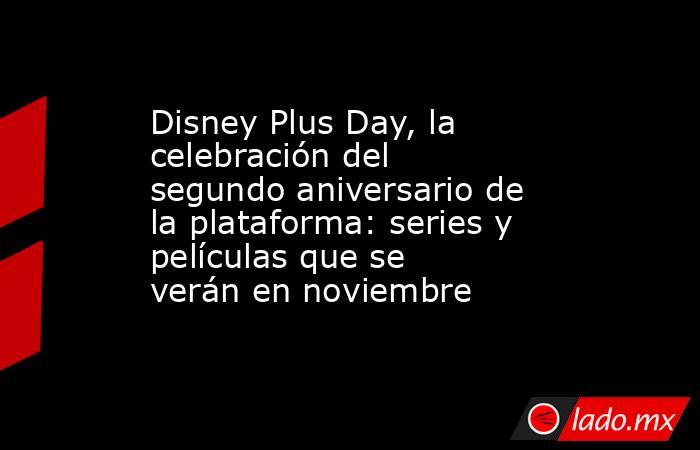 Disney Plus Day, la celebración del segundo aniversario de la plataforma: series y películas que se verán en noviembre. Noticias en tiempo real