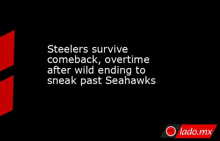 Steelers survive comeback, overtime after wild ending to sneak past Seahawks. Noticias en tiempo real