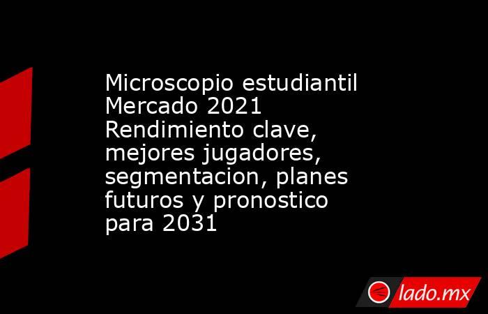 Microscopio estudiantil Mercado 2021 Rendimiento clave, mejores jugadores, segmentacion, planes futuros y pronostico para 2031. Noticias en tiempo real