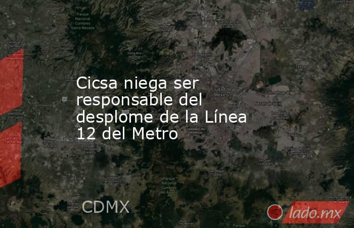 Cicsa niega ser responsable del desplome de la Línea 12 del Metro. Noticias en tiempo real