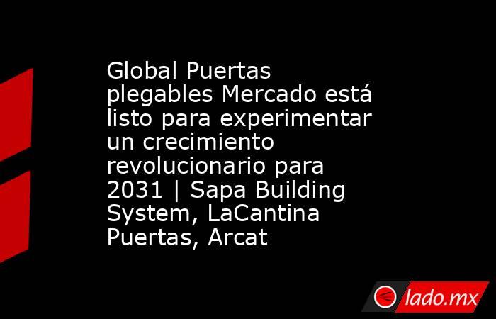 Global Puertas plegables Mercado está listo para experimentar un crecimiento revolucionario para 2031 | Sapa Building System, LaCantina Puertas, Arcat. Noticias en tiempo real