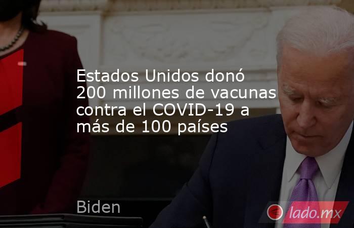 Estados Unidos donó 200 millones de vacunas contra el COVID-19 a más de 100 países. Noticias en tiempo real