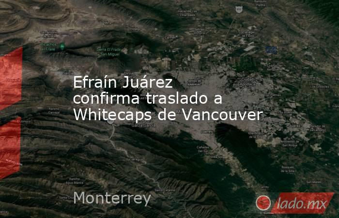 Efraín Juárez confirma traslado a Whitecaps de Vancouver. Noticias en tiempo real