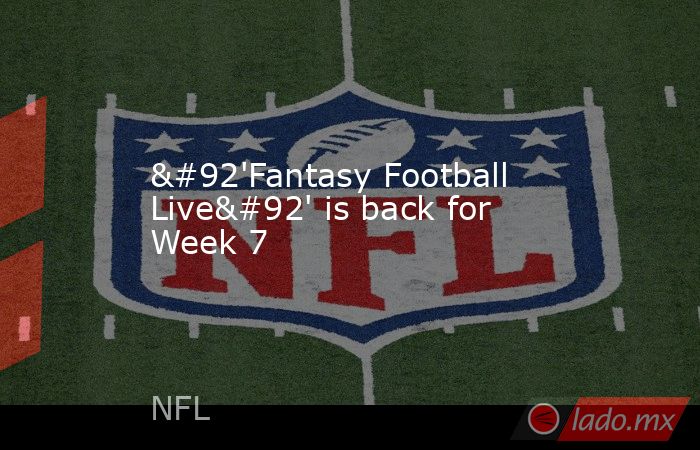 \'Fantasy Football Live\' is back for Week 7. Noticias en tiempo real