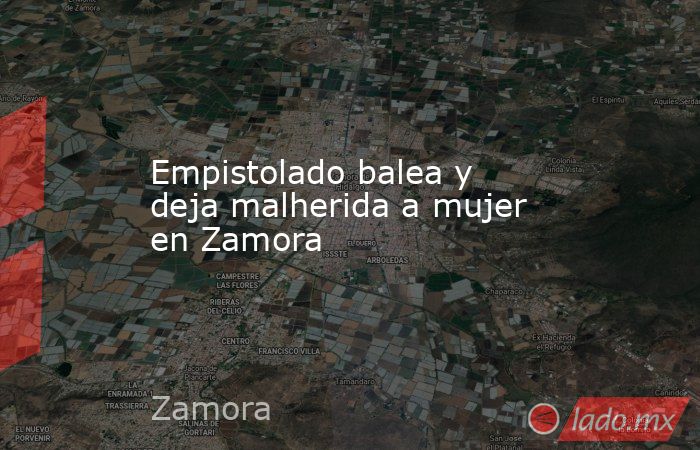 Empistolado balea y deja malherida a mujer en Zamora . Noticias en tiempo real