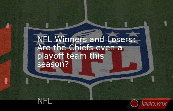 NFL Winners and Losers: Are the Chiefs even a playoff team this season?. Noticias en tiempo real