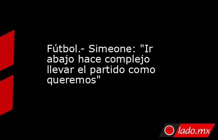 Fútbol.- Simeone: 