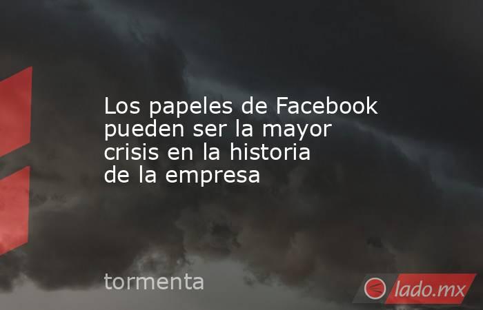 Los papeles de Facebook pueden ser la mayor crisis en la historia de la empresa. Noticias en tiempo real