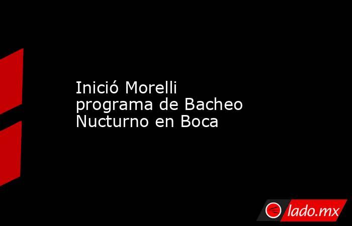 Inició Morelli programa de Bacheo Nucturno en Boca. Noticias en tiempo real