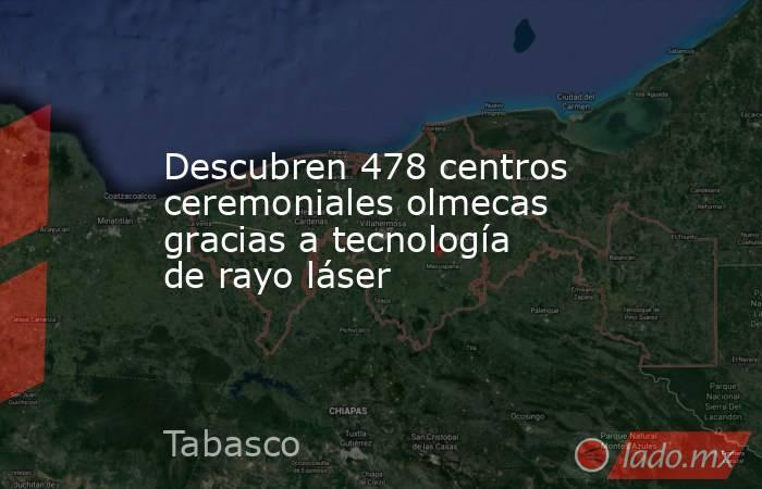 Descubren 478 centros ceremoniales olmecas gracias a tecnología de rayo láser. Noticias en tiempo real