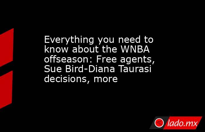 Everything you need to know about the WNBA offseason: Free agents, Sue Bird-Diana Taurasi decisions, more. Noticias en tiempo real