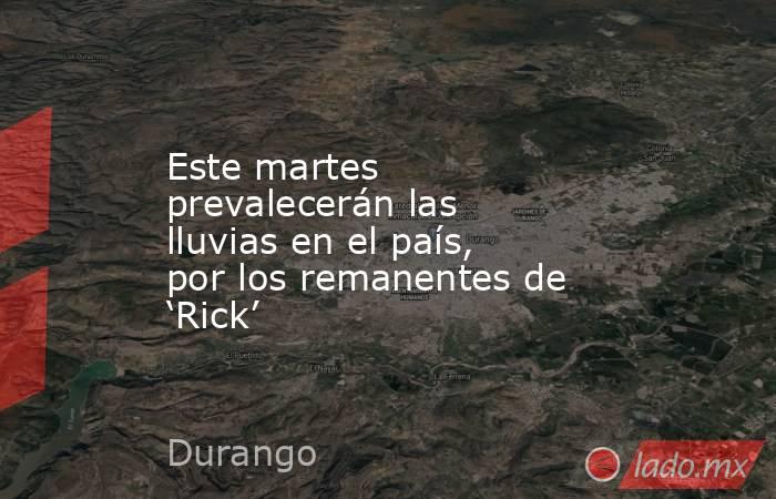 Este martes prevalecerán las lluvias en el país, por los remanentes de ‘Rick’. Noticias en tiempo real