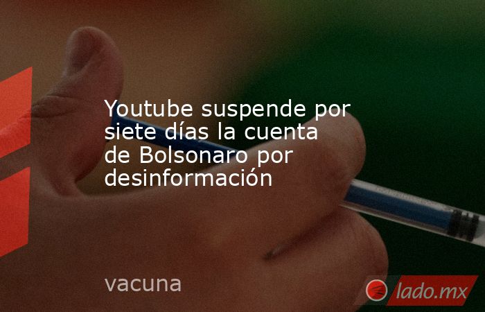 Youtube suspende por siete días la cuenta de Bolsonaro por desinformación. Noticias en tiempo real