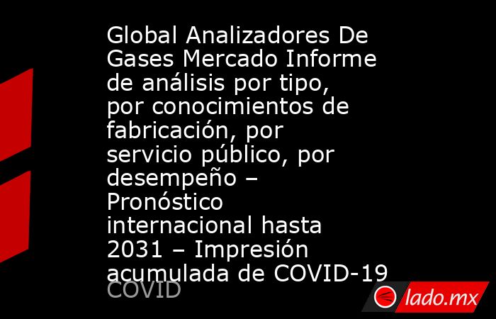 Global Analizadores De Gases Mercado Informe de análisis por tipo, por conocimientos de fabricación, por servicio público, por desempeño – Pronóstico internacional hasta 2031 – Impresión acumulada de COVID-19. Noticias en tiempo real