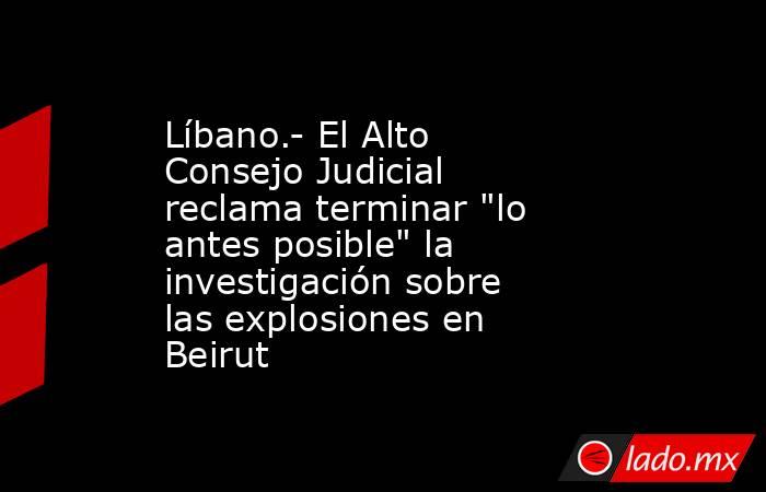 Líbano.- El Alto Consejo Judicial reclama terminar 