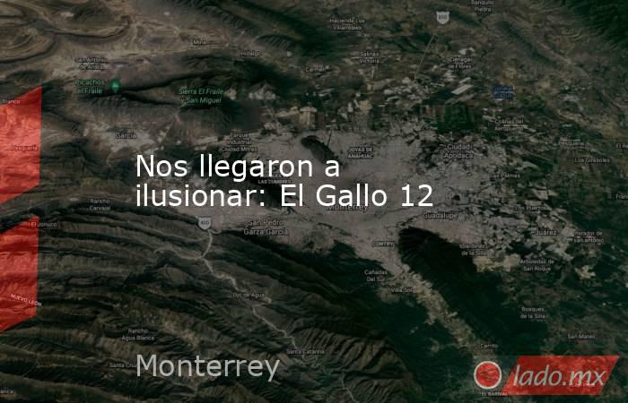 Nos llegaron a ilusionar: El Gallo 12. Noticias en tiempo real