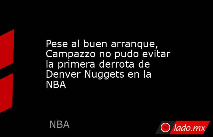 Pese al buen arranque, Campazzo no pudo evitar la primera derrota de Denver Nuggets en la NBA. Noticias en tiempo real