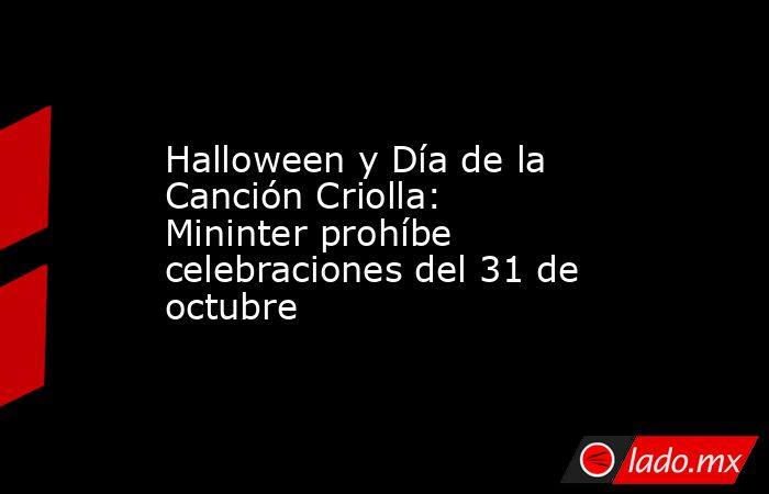 Halloween y Día de la Canción Criolla: Mininter prohíbe celebraciones del 31 de octubre. Noticias en tiempo real