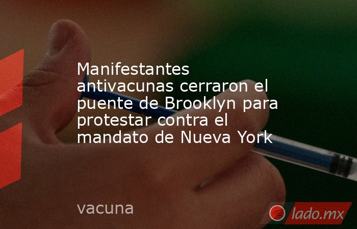 Manifestantes antivacunas cerraron el puente de Brooklyn para protestar contra el mandato de Nueva York. Noticias en tiempo real