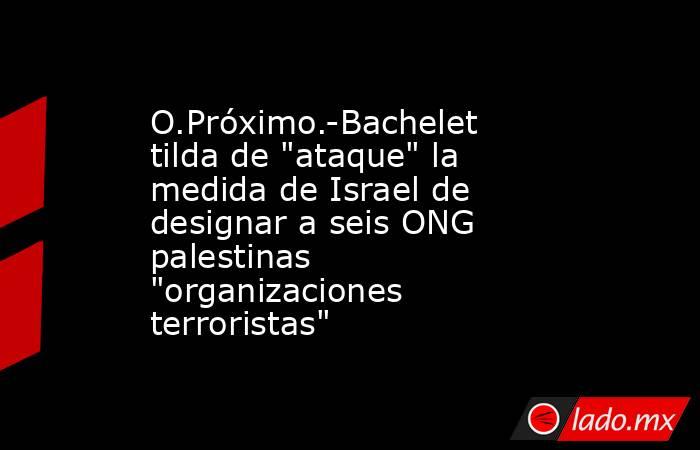 O.Próximo.-Bachelet tilda de 