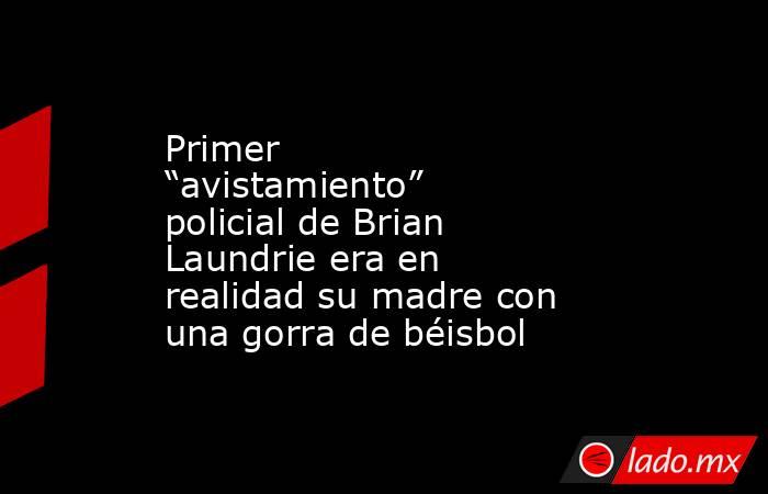 Primer “avistamiento” policial de Brian Laundrie era en realidad su madre con una gorra de béisbol. Noticias en tiempo real